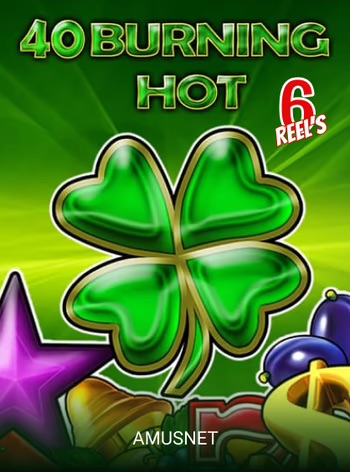 40 Burning Hot 6 Reels